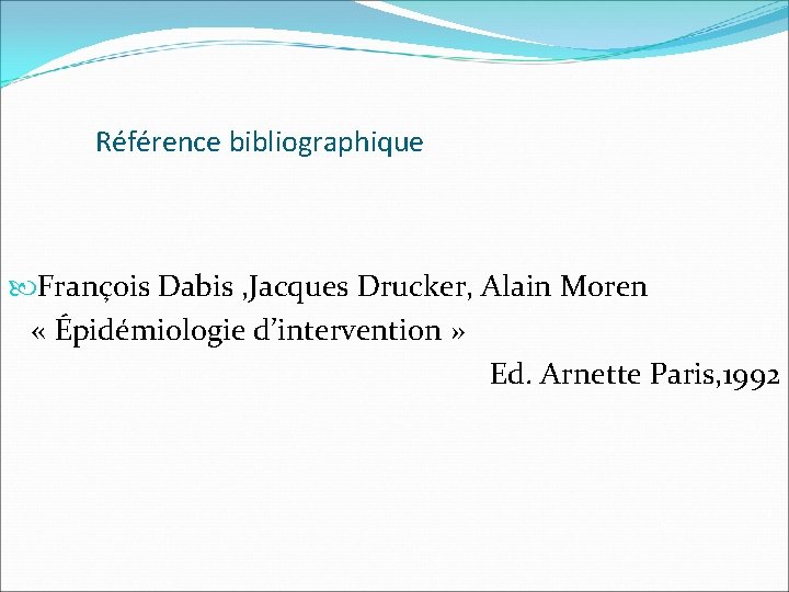 Référence bibliographique François Dabis , Jacques Drucker, Alain Moren « Épidémiologie d’intervention » Ed.