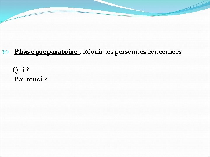  Phase préparatoire : Réunir les personnes concernées Qui ? Pourquoi ? 