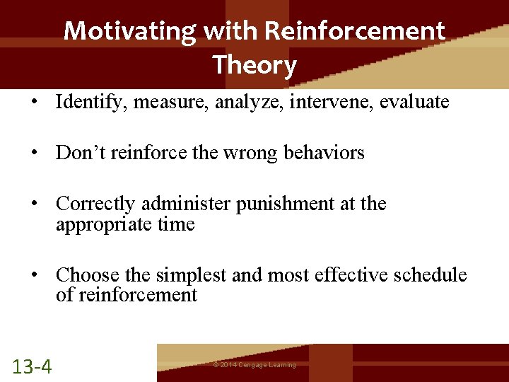 Motivating with Reinforcement Theory • Identify, measure, analyze, intervene, evaluate • Don’t reinforce the