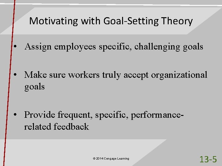 Motivating with Goal-Setting Theory • Assign employees specific, challenging goals • Make sure workers