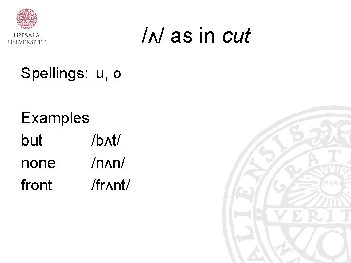 /ʌ/ as in cut Spellings: u, o Examples but /bʌt/ none /nʌn/ front /frʌnt/