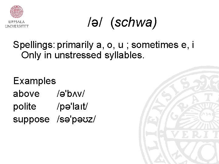 /ə/ (schwa) Spellings: primarily a, o, u ; sometimes e, i Only in unstressed