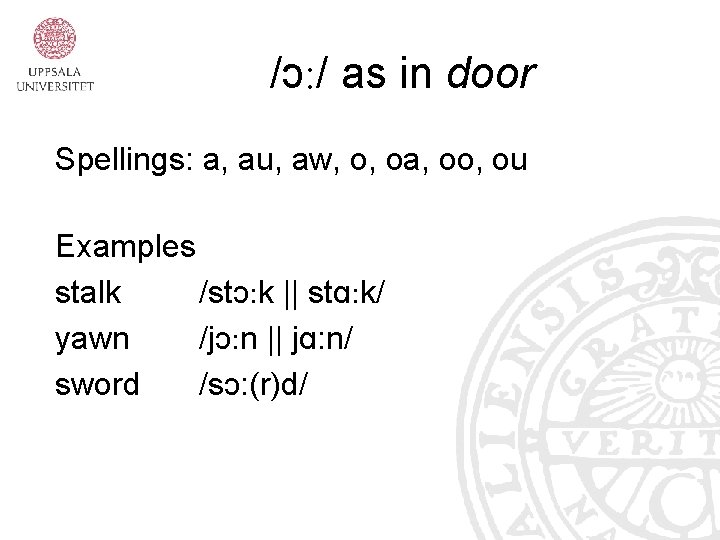 /ɔ: / as in door Spellings: a, au, aw, o, oa, oo, ou Examples