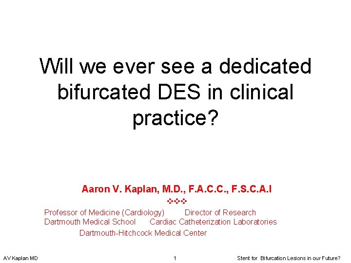 Will we ever see a dedicated bifurcated DES in clinical practice? Aaron V. Kaplan,