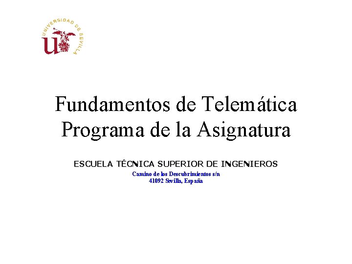 Fundamentos de Telemática Programa de la Asignatura ESCUELA TÉCNICA SUPERIOR DE INGENIEROS Camino de