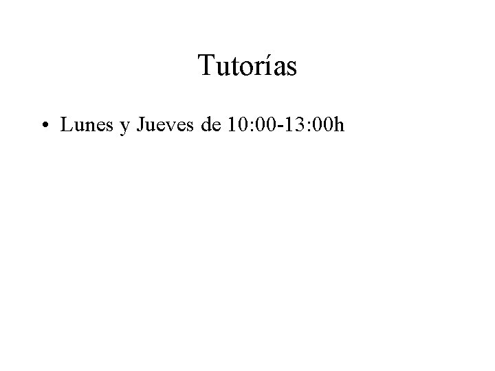 Tutorías • Lunes y Jueves de 10: 00 -13: 00 h 