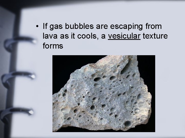  • If gas bubbles are escaping from lava as it cools, a vesicular