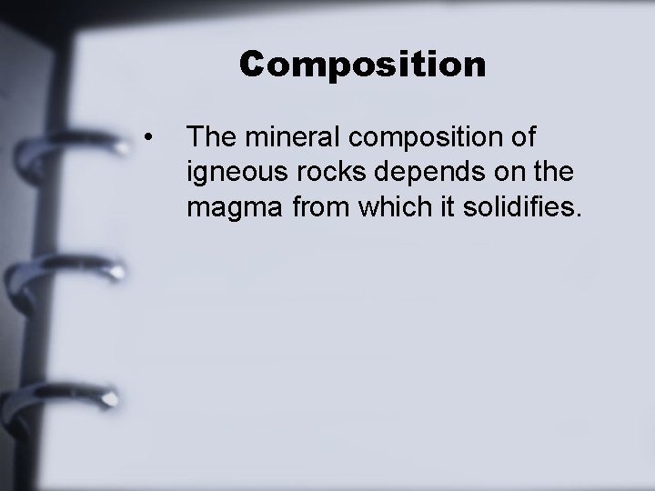 Composition • The mineral composition of igneous rocks depends on the magma from which