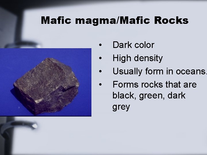 Mafic magma/Mafic Rocks • • Dark color High density Usually form in oceans. Forms