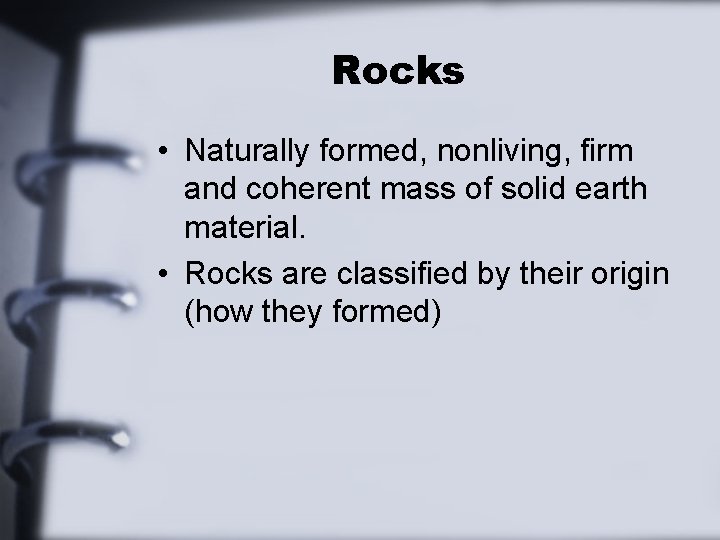 Rocks • Naturally formed, nonliving, firm and coherent mass of solid earth material. •