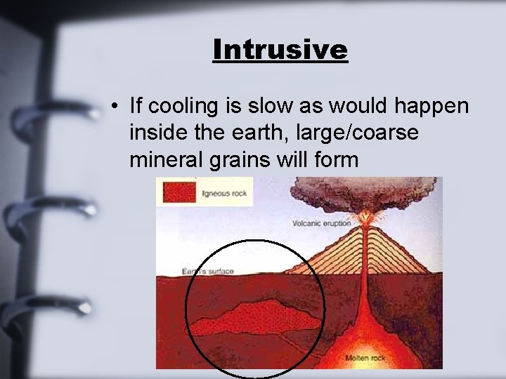 Intrusive • If cooling is slow as would happen inside the earth, large/coarse mineral