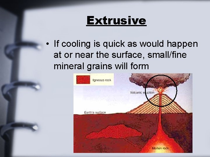 Extrusive • If cooling is quick as would happen at or near the surface,