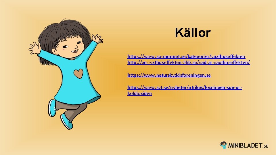 Källor https: //www. so-rummet. se/kategorier/vaxthuseffekten http: //xn--vxthuseffekten-5 hb. se/vad-ar-vaxthuseffekten/ https: //www. naturskyddsforeningen. se https: