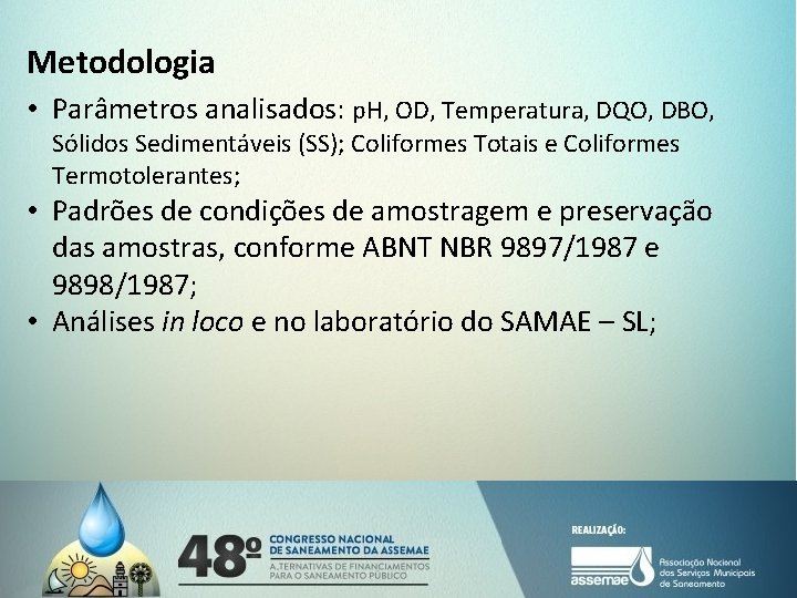 Metodologia • Parâmetros analisados: p. H, OD, Temperatura, DQO, DBO, Sólidos Sedimentáveis (SS); Coliformes