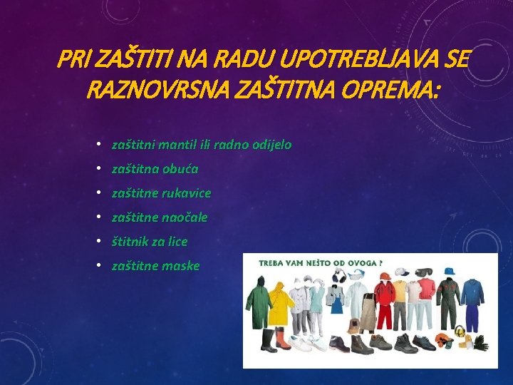 PRI ZAŠTITI NA RADU UPOTREBLJAVA SE RAZNOVRSNA ZAŠTITNA OPREMA: • zaštitni mantil ili radno