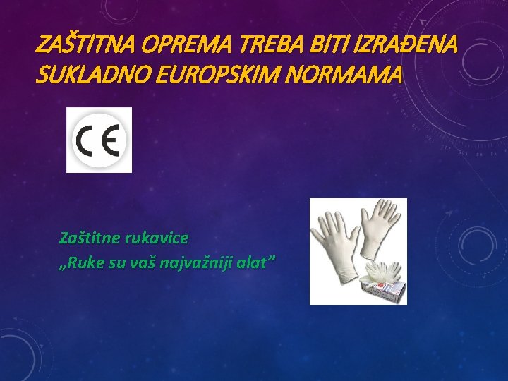 ZAŠTITNA OPREMA TREBA BITI IZRAĐENA SUKLADNO EUROPSKIM NORMAMA Zaštitne rukavice „Ruke su vaš najvažniji