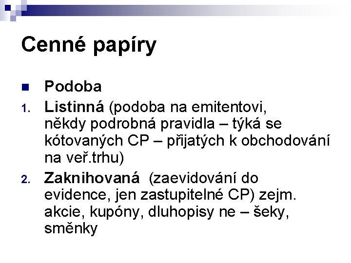 Cenné papíry n 1. 2. Podoba Listinná (podoba na emitentovi, někdy podrobná pravidla –