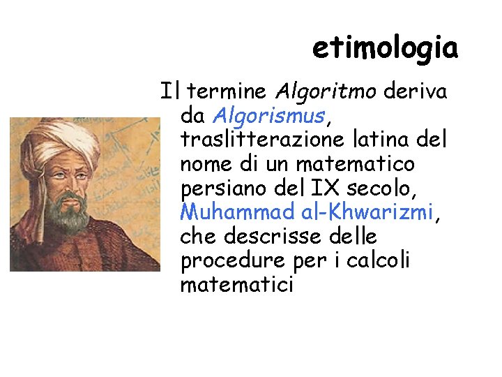 etimologia Il termine Algoritmo deriva da Algorismus, traslitterazione latina del nome di un matematico