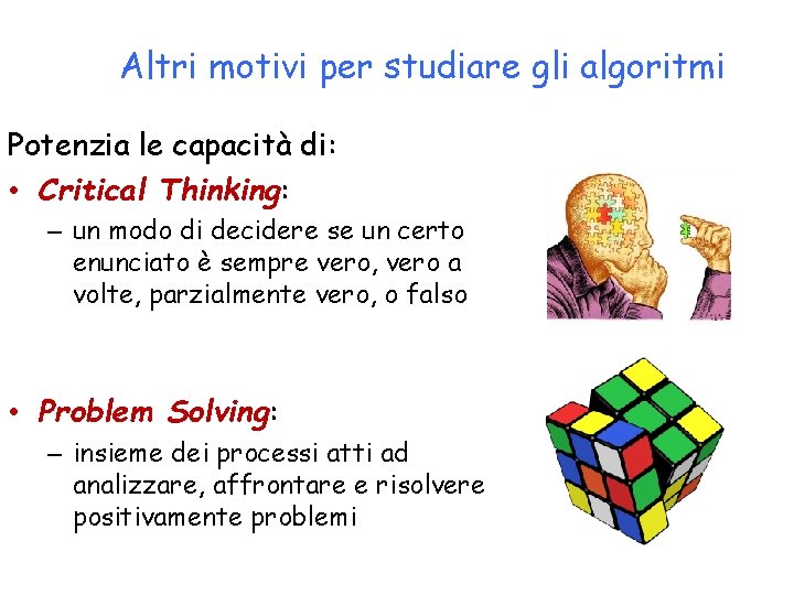 Altri motivi per studiare gli algoritmi Potenzia le capacità di: • Critical Thinking: –