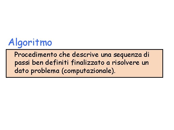 Algoritmo Procedimento che descrive una sequenza di passi ben definiti finalizzato a risolvere un