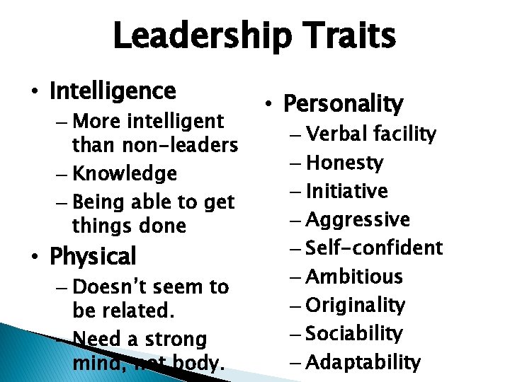 Leadership Traits • Intelligence – More intelligent than non-leaders – Knowledge – Being able