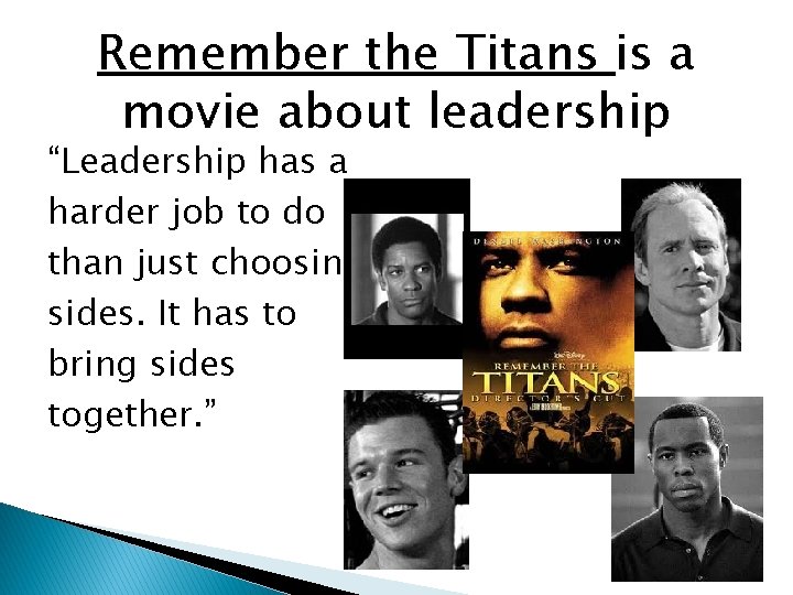 Remember the Titans is a movie about leadership “Leadership has a harder job to