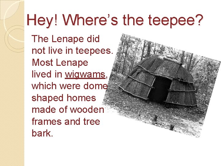 Hey! Where’s the teepee? The Lenape did not live in teepees. Most Lenape lived