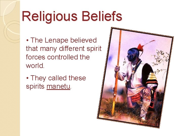 Religious Beliefs • The Lenape believed that many different spirit forces controlled the world. Religious Beliefs • The Lenape believed that many different spirit forces controlled the world.