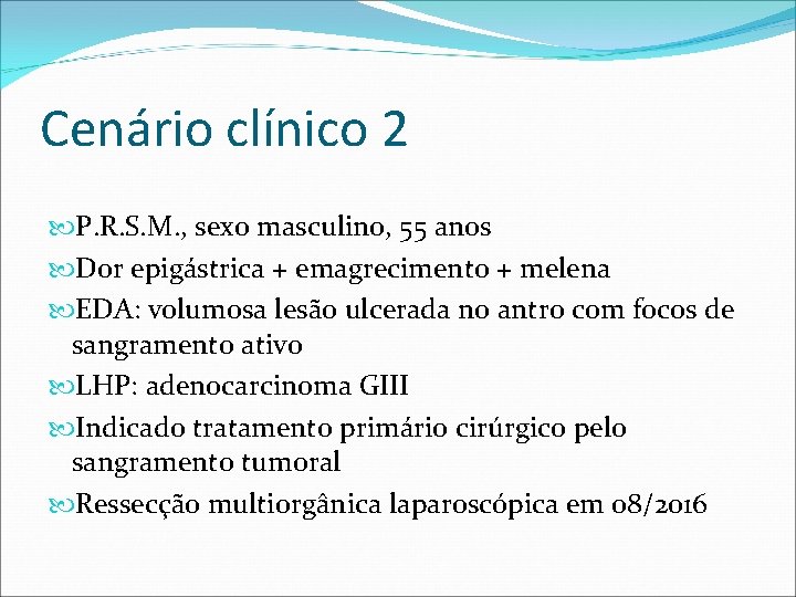 Cenário clínico 2 P. R. S. M. , sexo masculino, 55 anos Dor epigástrica