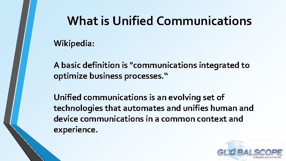 What is Unified Communications Wikipedia: A basic definition is "communications integrated to optimize business What is Unified Communications Wikipedia: A basic definition is "communications integrated to optimize business