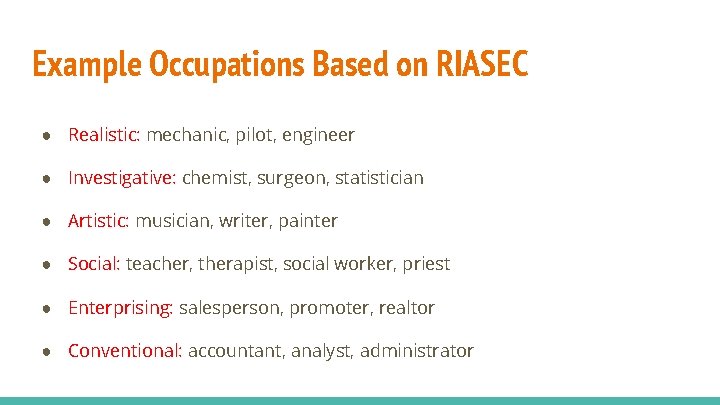 Example Occupations Based on RIASEC ● Realistic: mechanic, pilot, engineer ● Investigative: chemist, surgeon,