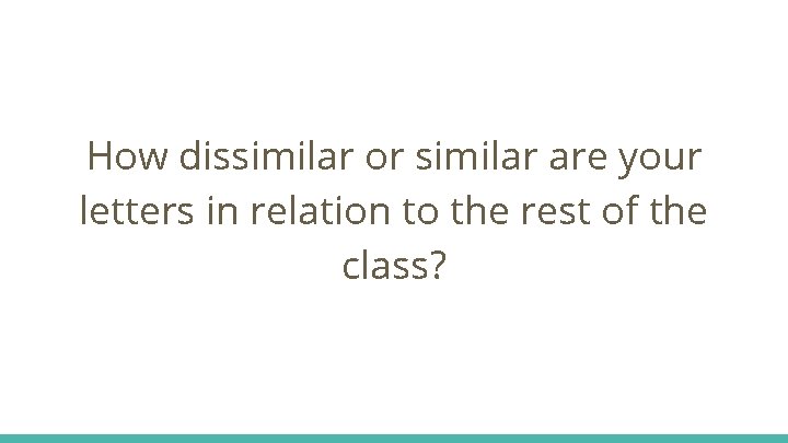 How dissimilar or similar are your letters in relation to the rest of the