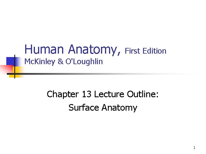 Human Anatomy, First Edition Mc. Kinley & O'Loughlin Chapter 13 Lecture Outline: Surface Anatomy