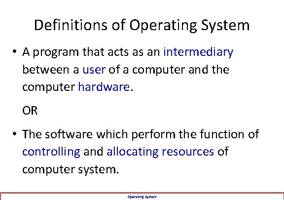 Definitions of Operating System • A program that acts as an intermediary between a