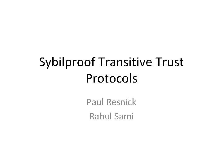 Sybilproof Transitive Trust Protocols Paul Resnick Rahul Sami 