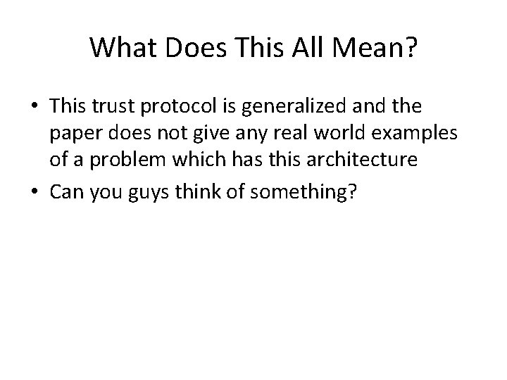 What Does This All Mean? • This trust protocol is generalized and the paper