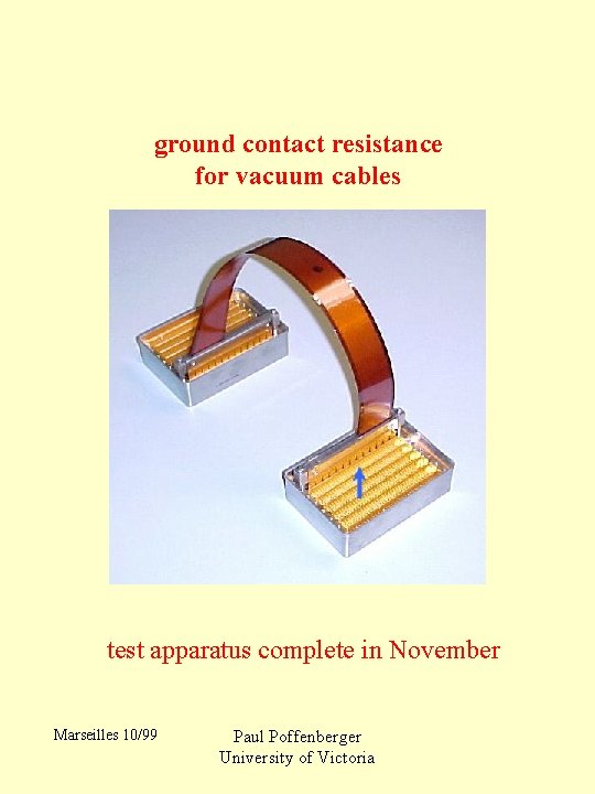 ground contact resistance for vacuum cables test apparatus complete in November Marseilles 10/99 Paul