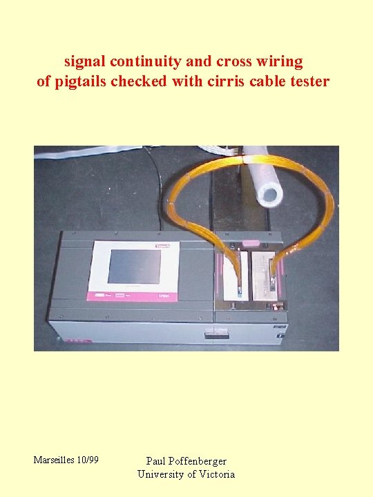 signal continuity and cross wiring of pigtails checked with cirris cable tester Marseilles 10/99