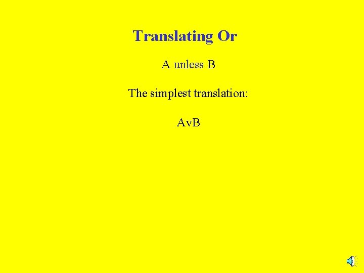 Translating Or A unless B The simplest translation: Av. B 