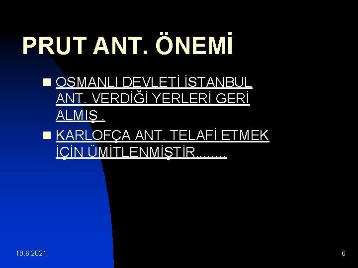 PRUT ANT. ÖNEMİ n OSMANLI DEVLETİ İSTANBUL ANT. VERDİĞİ YERLERİ GERİ ALMIŞ. n KARLOFÇA