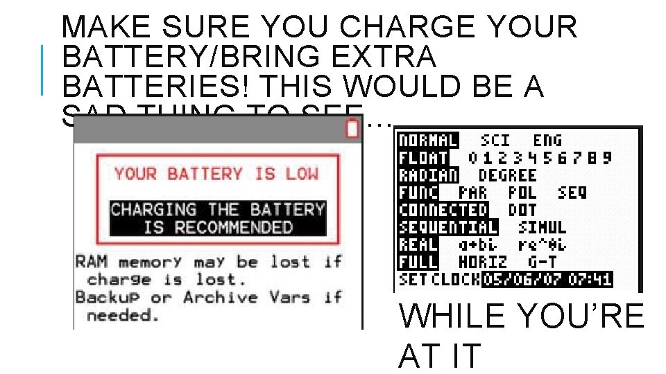 MAKE SURE YOU CHARGE YOUR BATTERY/BRING EXTRA BATTERIES! THIS WOULD BE A SAD THING