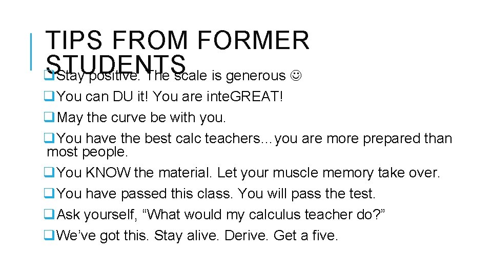 TIPS FROM FORMER STUDENTS q Stay positive. The scale is generous q. You can
