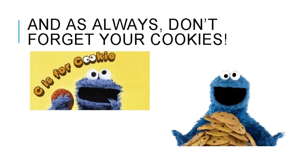 AND AS ALWAYS, DON’T FORGET YOUR COOKIES! 