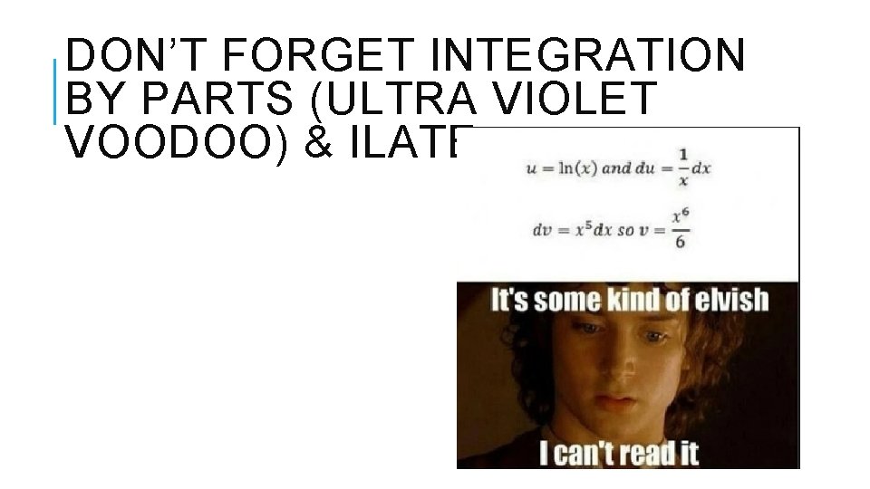 DON’T FORGET INTEGRATION BY PARTS (ULTRA VIOLET VOODOO) & ILATE 