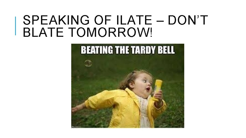 SPEAKING OF ILATE – DON’T BLATE TOMORROW! 