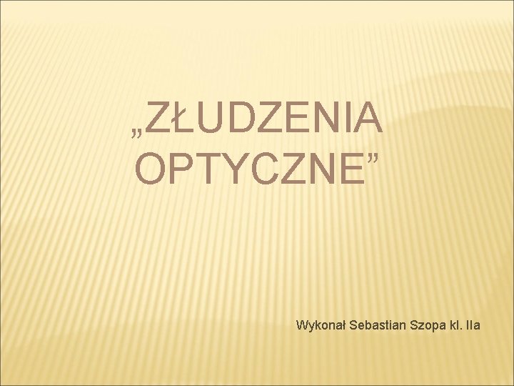 „ZŁUDZENIA OPTYCZNE” Wykonał Sebastian Szopa kl. IIa 