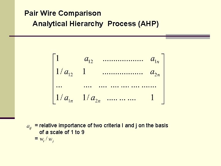 Pair Wire Comparison Analytical Hierarchy Process (AHP) = relative importance of two criteria I