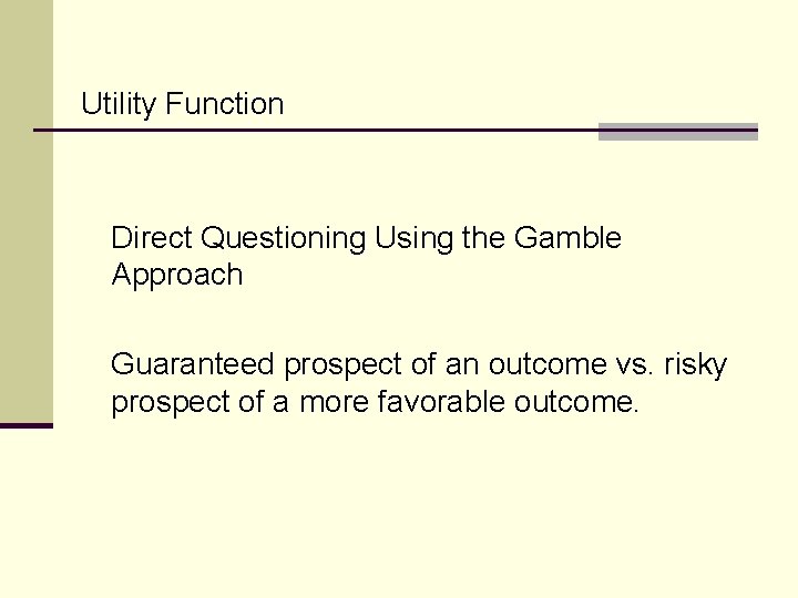 Utility Function Direct Questioning Using the Gamble Approach Guaranteed prospect of an outcome vs.