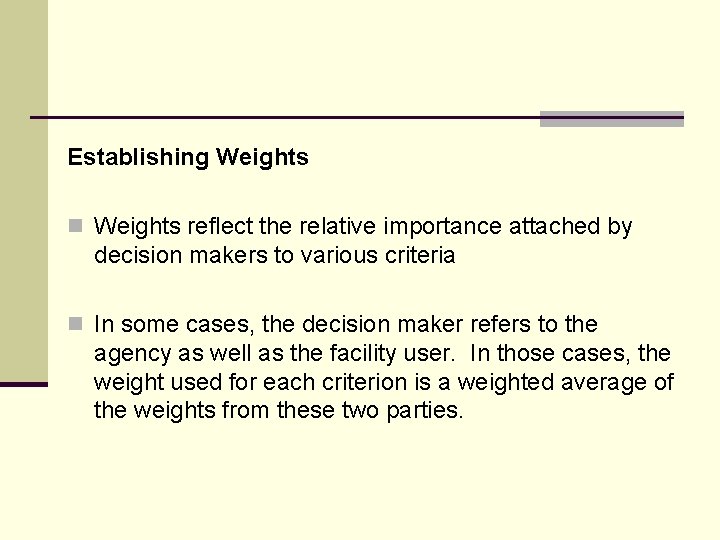 Establishing Weights n Weights reflect the relative importance attached by decision makers to various Establishing Weights n Weights reflect the relative importance attached by decision makers to various