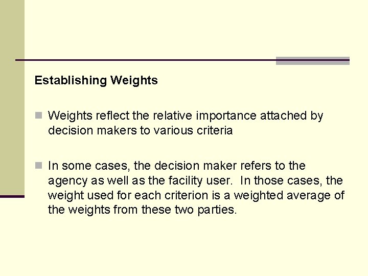 Establishing Weights n Weights reflect the relative importance attached by decision makers to various